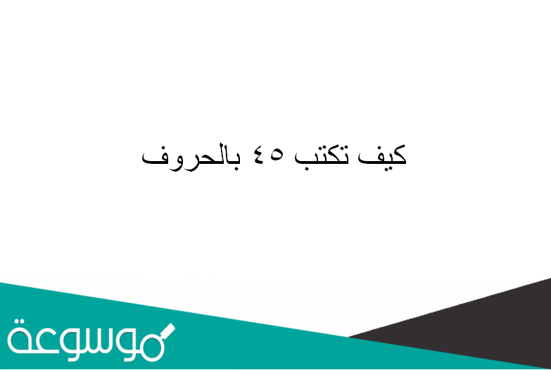 كيف تكتب 45 بالحروف