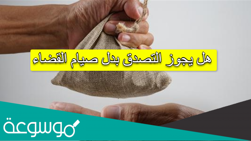 هل يجوز التصدق بدل صيام القضاء