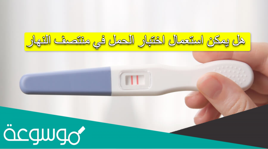 هل يمكن استعمال اختبار الحمل في منتصف النهار