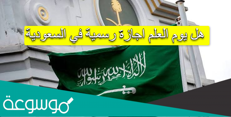 هل يوم العلم اجازة رسمية في السعودية