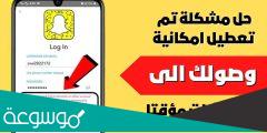 حل مشكلة تم تعطيل امكانية وصولك الى سناب شات مؤقتا