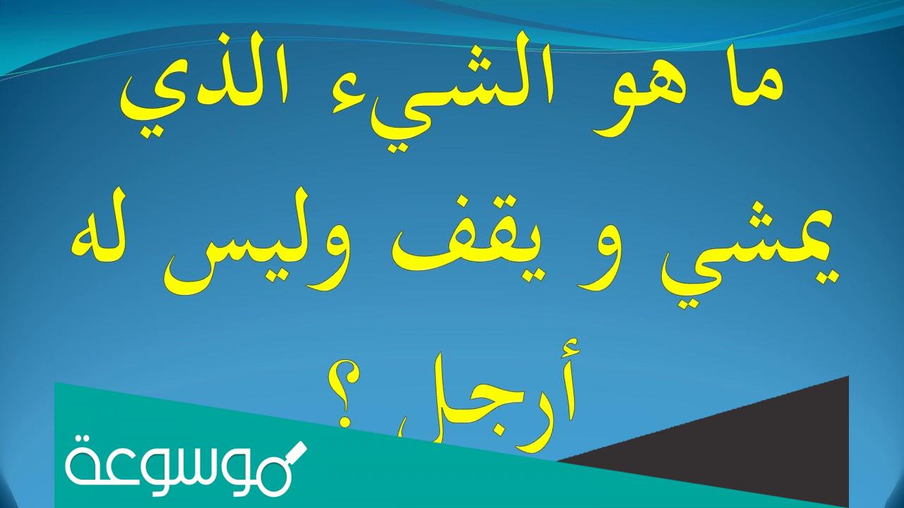 ما هو الشيء الذي يمشي ويقف وليس له ارجل
